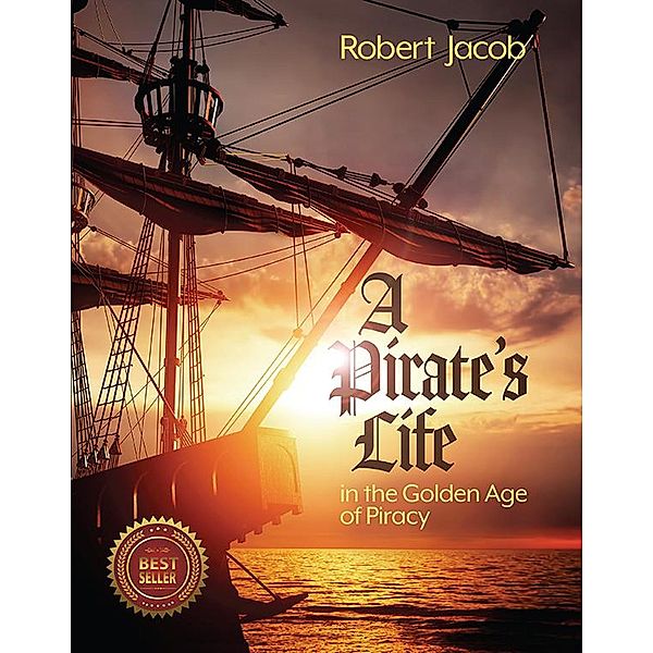 A Pirate's Life in the Golden Age of Piracy, Robert Jacob