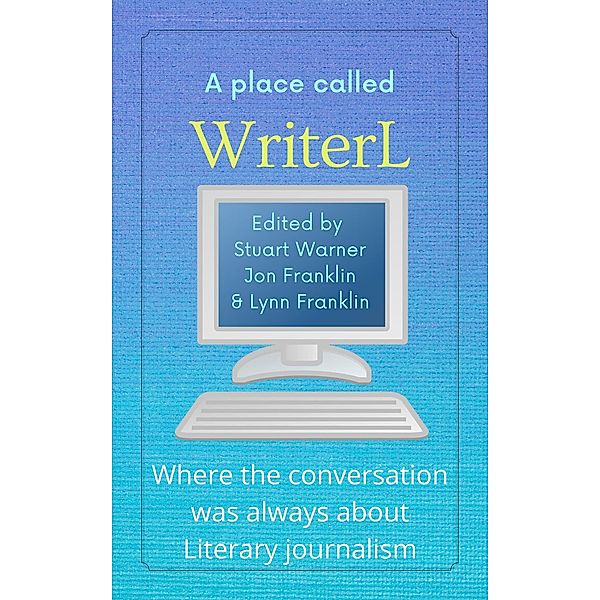 A Place Called WriterL: Where the Conversation Was Always About Literary Journalism, Stuart Warner, Jon Franklin, Lynn Franklin