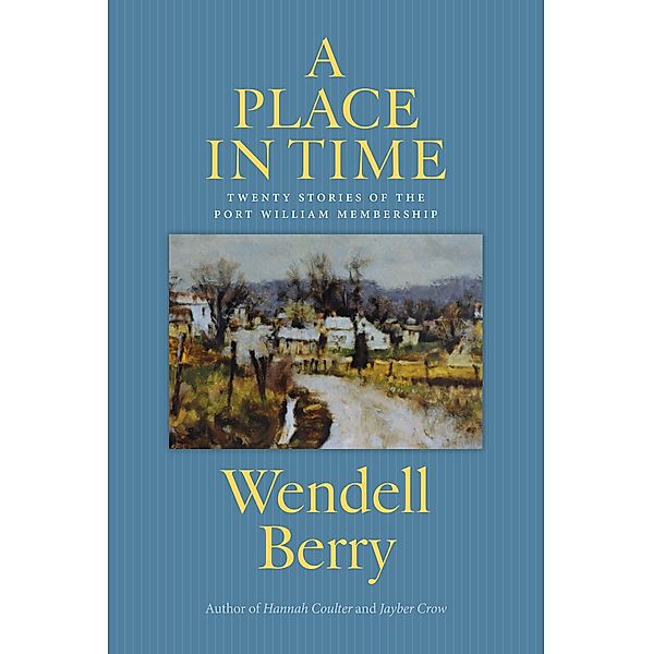A Place in Time / Port William Bd.10, Wendell Berry