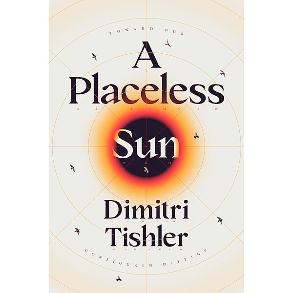 A Placeless Sun: Toward Our Configured Destiny, Dimitri Tishler