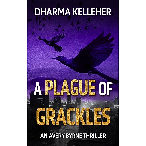 A Plague of Grackles (Avery Byrne Goth Vigilante, #3) / Avery Byrne Goth Vigilante, Dharma Kelleher