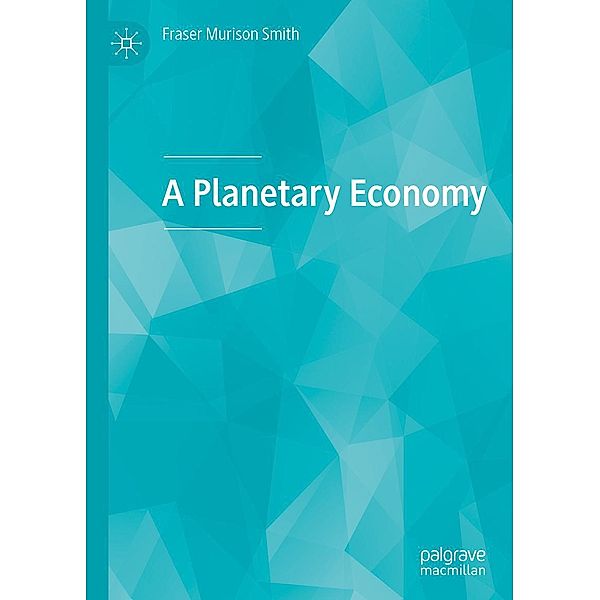 A Planetary Economy / Progress in Mathematics, Fraser Murison Smith