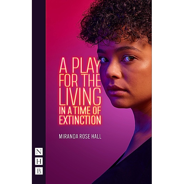 A Play for the Living in a Time of Extinction (NHB Modern Plays), Miranda Rose Hall