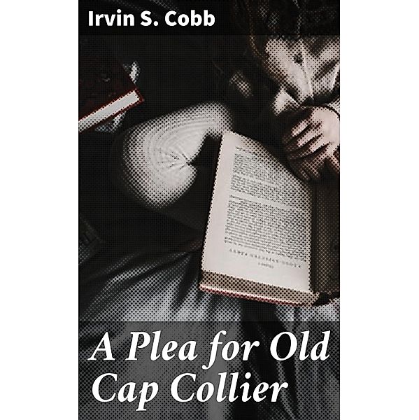 A Plea for Old Cap Collier, Irvin S. Cobb