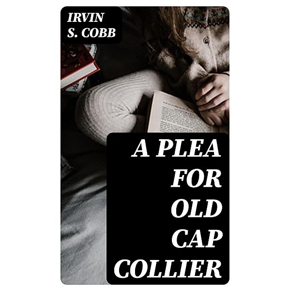 A Plea for Old Cap Collier, Irvin S. Cobb