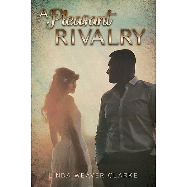 A Pleasant Rivalry (Willow Valley Historical Romance, #3) / Willow Valley Historical Romance, Linda Weaver Clarke