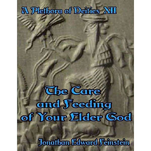 A Plethora of Deities Xii: The Care and Feeding of Your Elder God, Jonathan Edward Feinstein