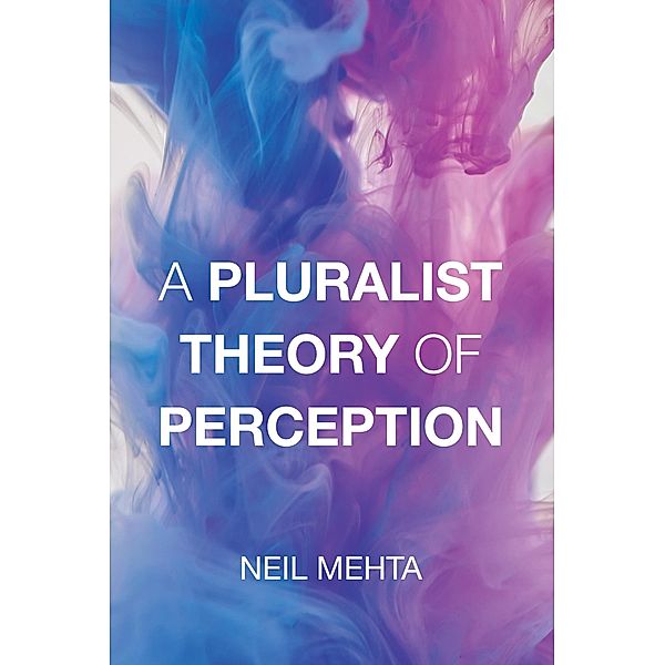 A Pluralist Theory of Perception, Neil Mehta