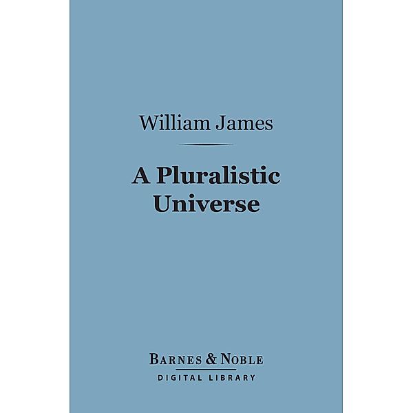 A Pluralistic Universe (Barnes & Noble Digital Library) / Barnes & Noble, William James