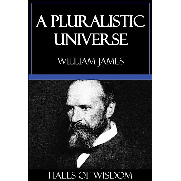 A Pluralistic Universe [Halls of Wisdom], William James