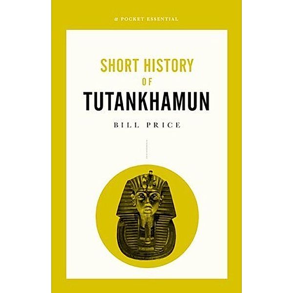 A Pocket Essential / A Short History of Tutankhamun, Bill Price