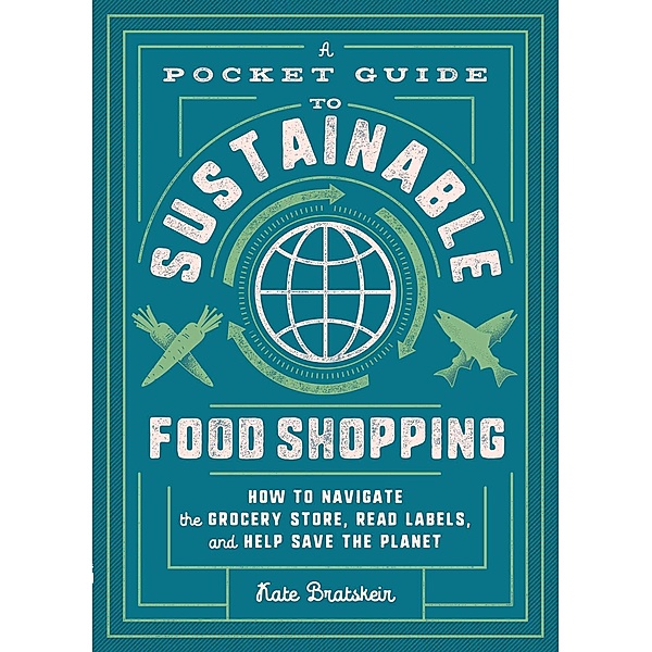 A Pocket Guide to Sustainable Food Shopping, Kate Bratskeir