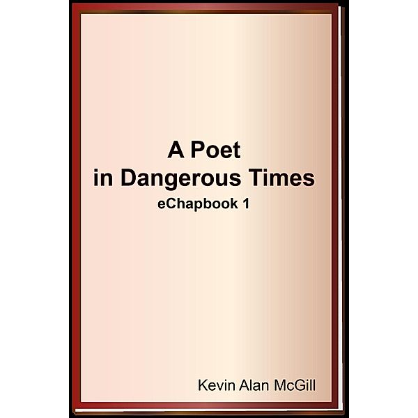 A Poet in Dangerous Times - Echapbook 1, Kevin Alan McGill