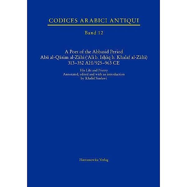 A Poet of the Abbasid Period. Abu al-Qasim al-Zahi ('Ali b. Ishaq b. Khalaf al-Zahi) 313-352 AH/925-963 CE, Khalid Sindawi