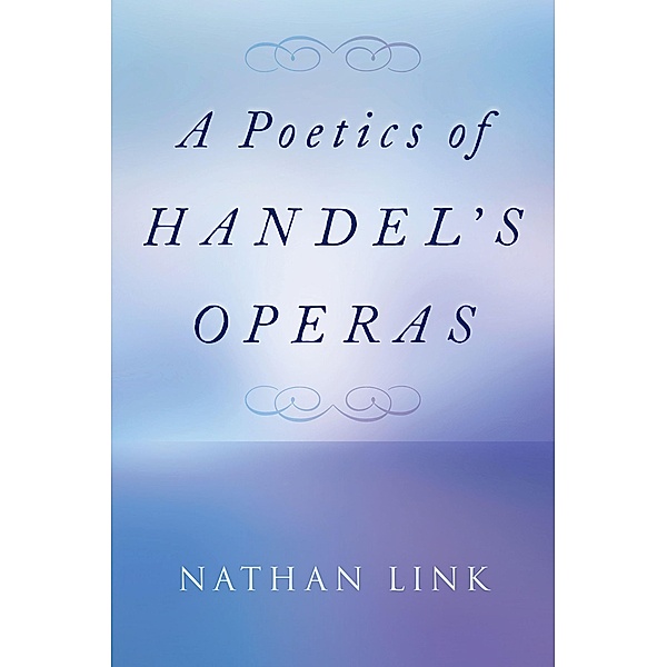 A Poetics of Handel's Operas, Nathan Link