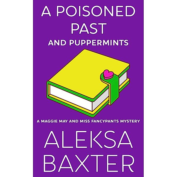 A Poisoned Past and Puppermints (A Maggie May and Miss Fancypants Mystery, #6) / A Maggie May and Miss Fancypants Mystery, Aleksa Baxter