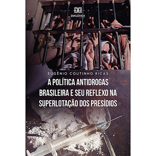 A Política Antidrogas Brasileira e seu Reflexo na Superlotação dos Presídios, Eugênio Coutinho Ricas