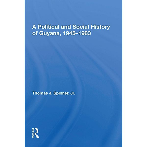 A Political And Social History Of Guyana, 1945-1983, Thomas Spinner