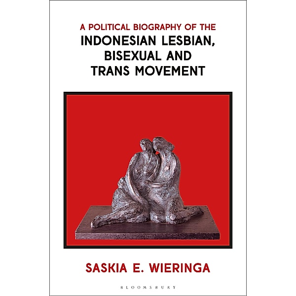 A Political Biography of the Indonesian Lesbian, Bisexual and Trans Movement, Saskia Wieringa