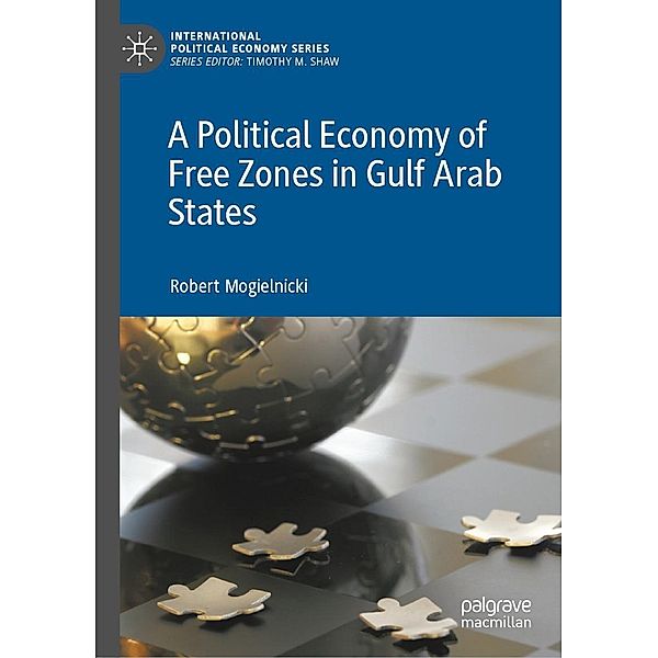 A Political Economy of Free Zones in Gulf Arab States / International Political Economy Series, Robert Mogielnicki