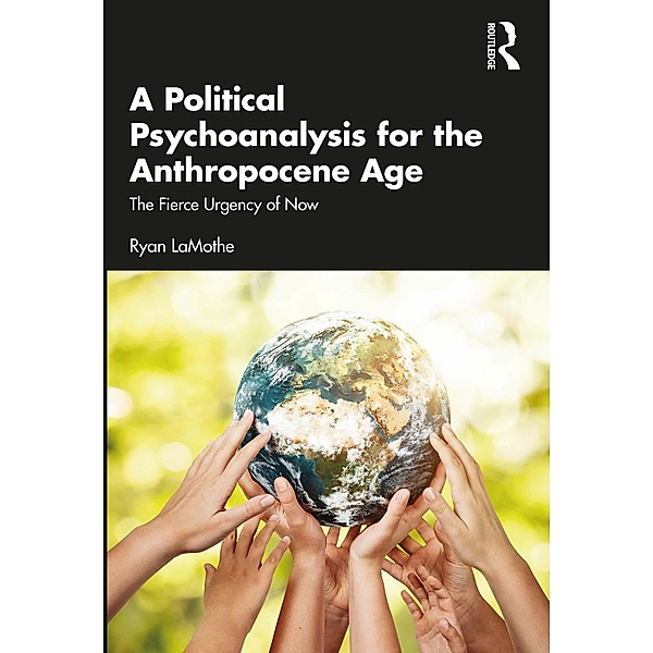 A Political Psychoanalysis for the Anthropocene Age, Ryan Lamothe