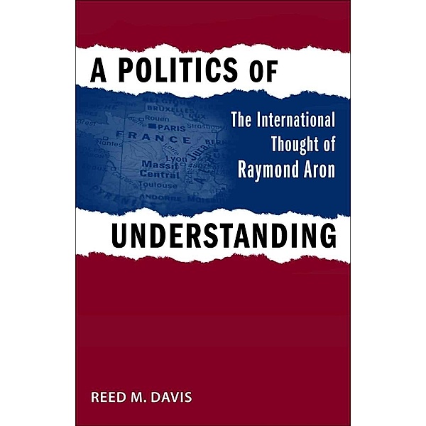 A Politics of Understanding / Political Traditions in Foreign Policy Series, Reed M. Davis