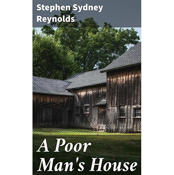 A Poor Man's House, Stephen Sydney Reynolds