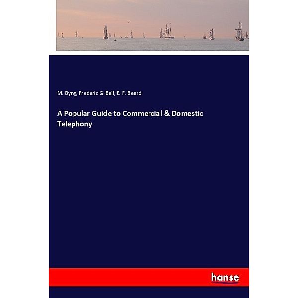 A Popular Guide to Commercial & Domestic Telephony, M. Byng, Frederic G. Bell, E. F. Beard
