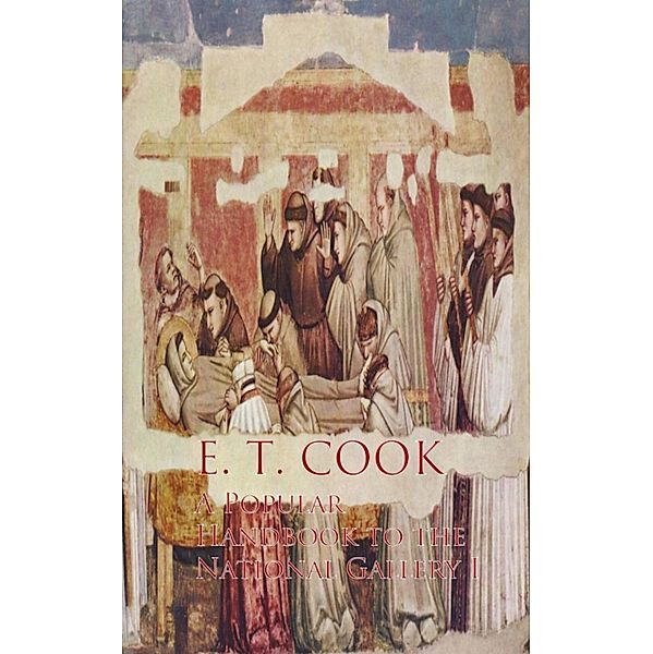 A Popular Handbook to the National Gallery I, E. T. Cook