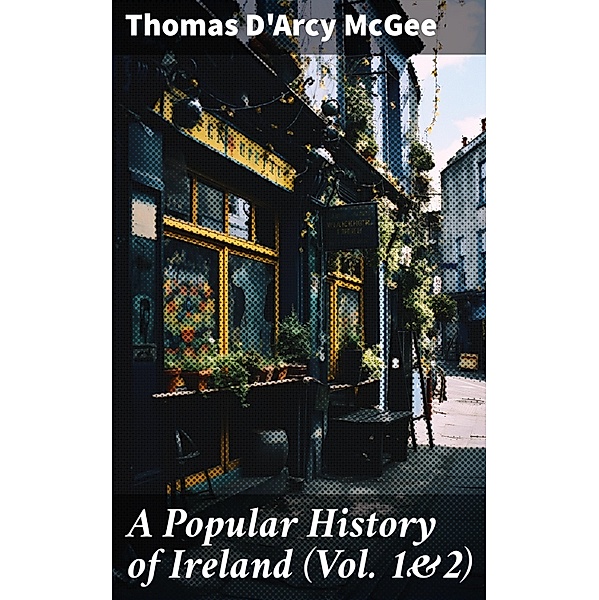 A Popular History of Ireland (Vol. 1&2), Thomas D'Arcy Mcgee