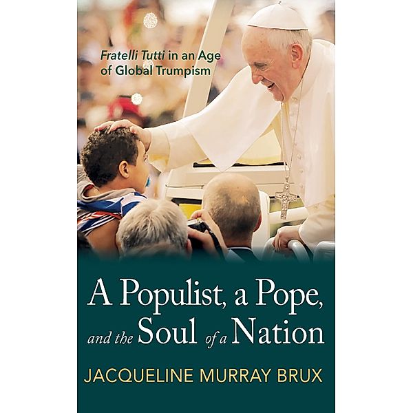 A Populist, a Pope, and the Soul of a Nation, Jacqueline Murray Brux