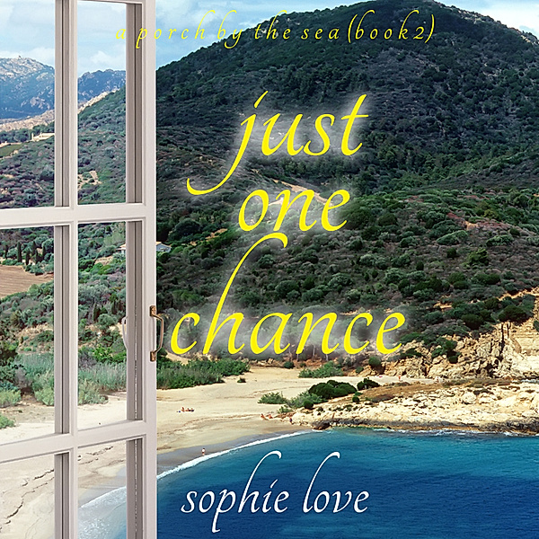 A Porch by the Sea - 2 - Just One Chance (A Porch by the Sea—Book Two), Sophie Love