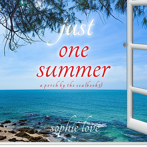 A Porch by the Sea - 3 - Just One Summer (A Porch by the Sea—Book Three), Sophie Love