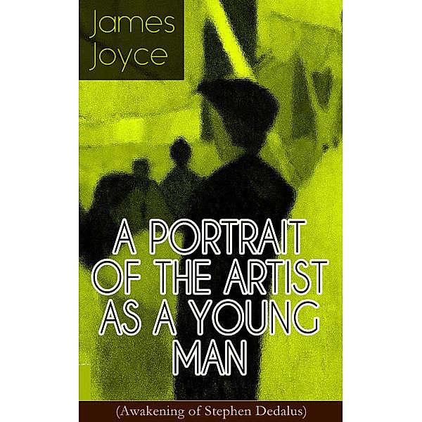 A PORTRAIT OF THE ARTIST AS A YOUNG MAN (Awakening of Stephen Dedalus), James Joyce