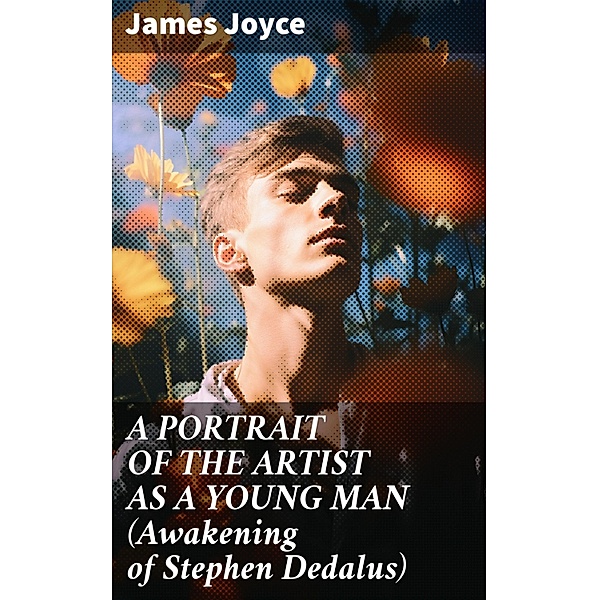 A PORTRAIT OF THE ARTIST AS A YOUNG MAN (Awakening of Stephen Dedalus), James Joyce