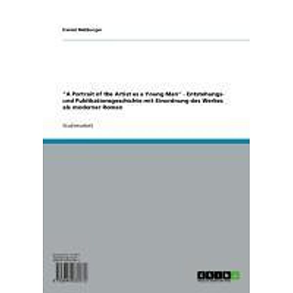 A Portrait of the Artist as a Young Man - Entstehungs- und Publikationsgeschichte mit Einordnung des Werkes als moderner Roman, Daniel Mehburger