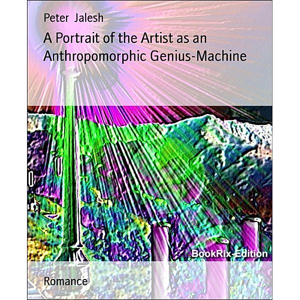 A Portrait of the Artist as an Anthropomorphic Genius-Machine, Peter Jalesh