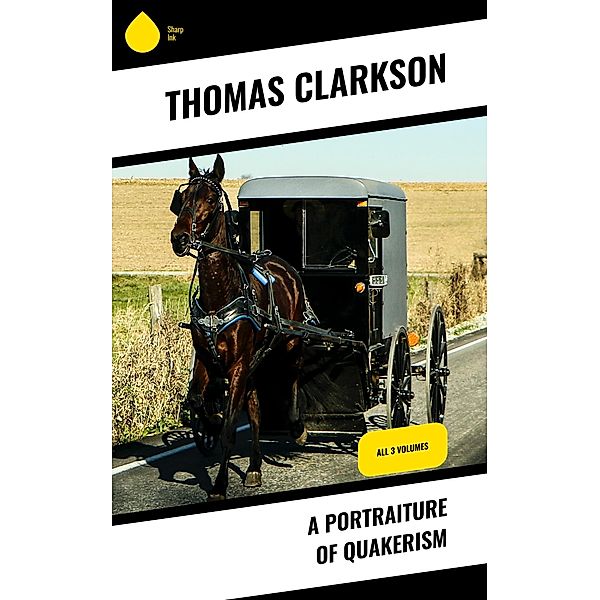 A Portraiture of Quakerism, Thomas Clarkson