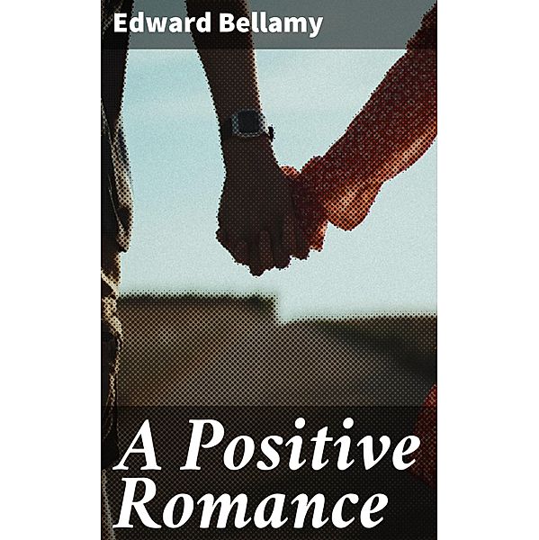 A Positive Romance, Edward Bellamy