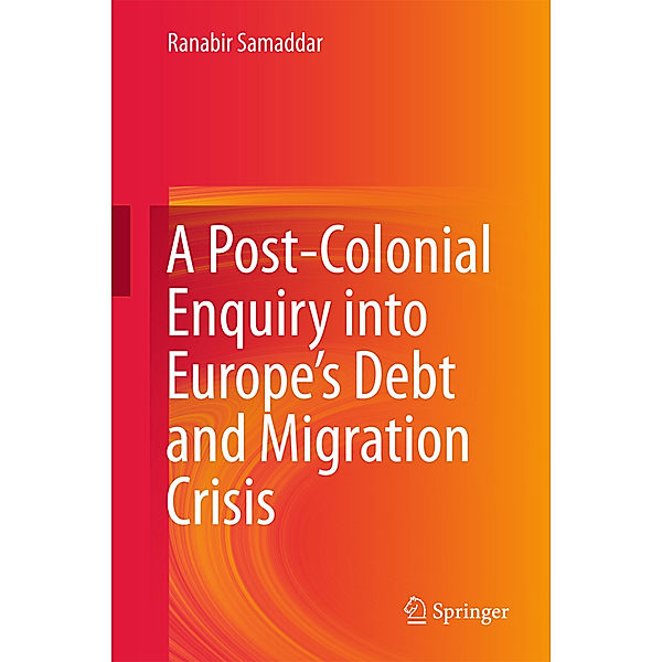 A Post-Colonial Enquiry into Europe's Debt and Migration Crisis, Ranabir Samaddar