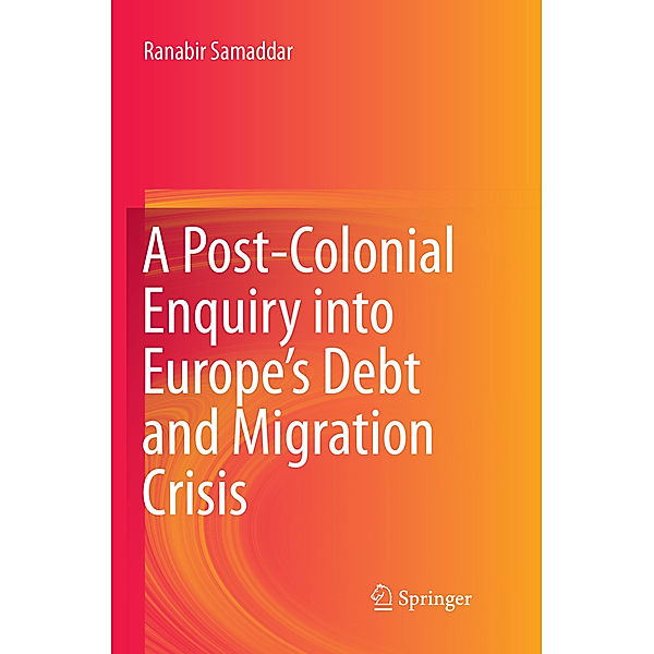 A Post-Colonial Enquiry into Europe's Debt and Migration Crisis, Ranabir Samaddar