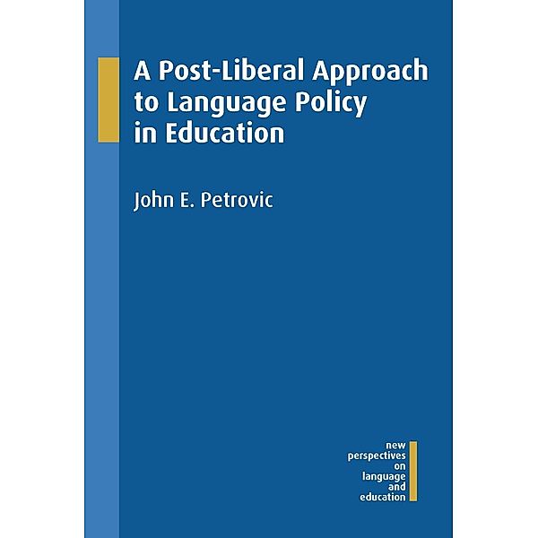 A Post-Liberal Approach to Language Policy in Education / New Perspectives on Language and Education Bd.41, John E. Petrovic