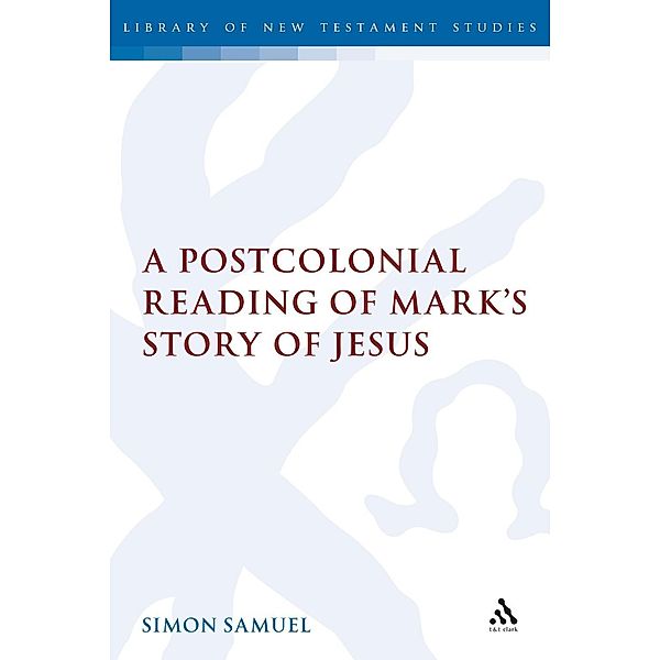 A Postcolonial Reading of Mark's Story of Jesus, Simon Samuel