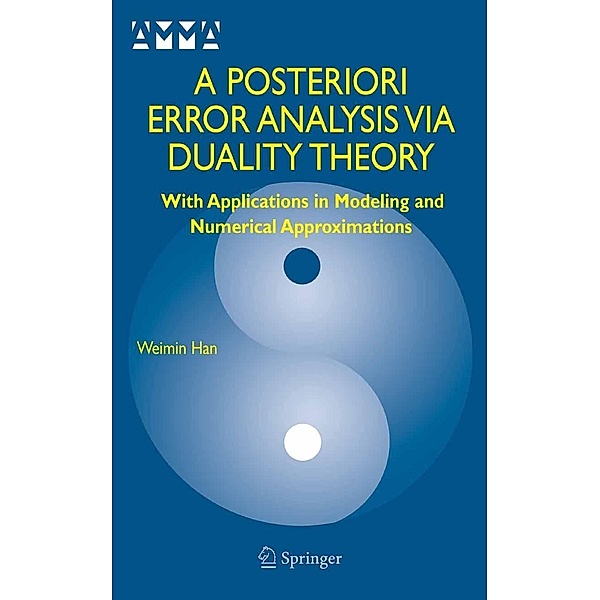 A Posteriori Error Analysis Via Duality Theory / Advances in Mechanics and Mathematics Bd.8, Weimin Han