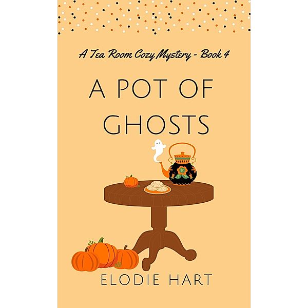 A Pot of Ghosts (Tea Room Cozy Mysteries, #4) / Tea Room Cozy Mysteries, Elodie Hart