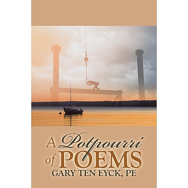 A Potpourri of Poems by Gary Ten Eyck, Pe, Gary Ten Eyck PE