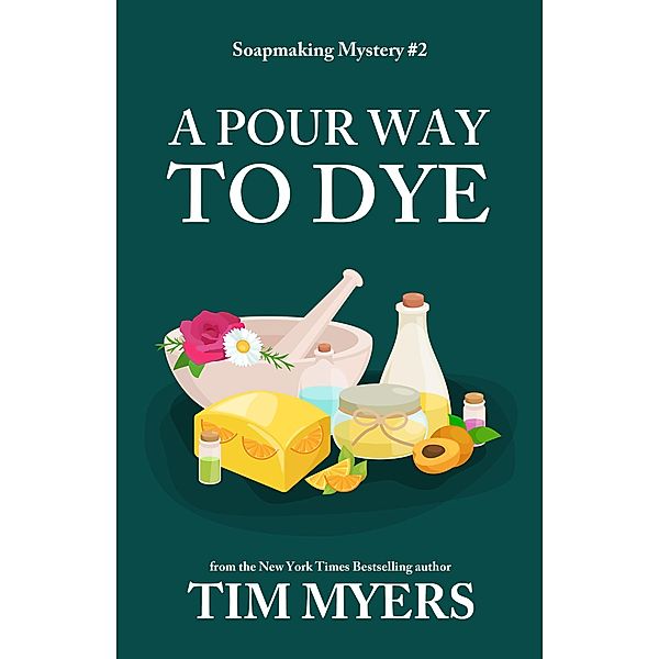 A Pour Way to Dye (The Soapmaking Mysteries, #2) / The Soapmaking Mysteries, Tim Myers