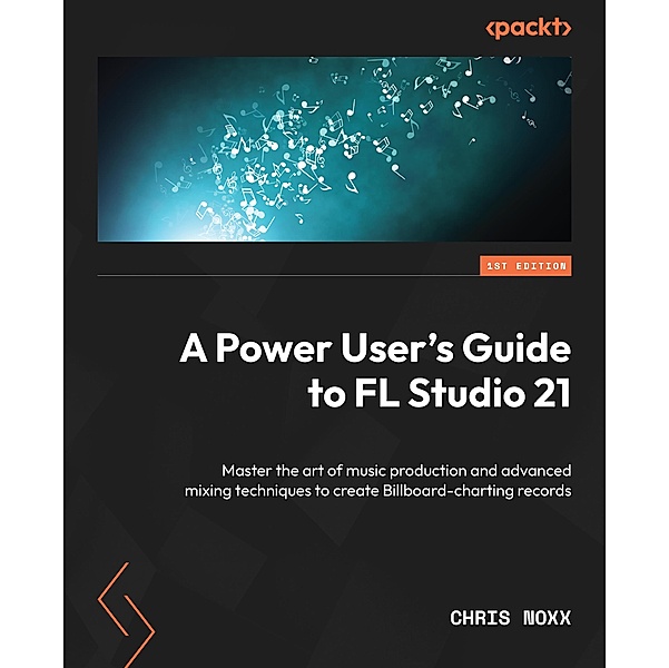 A Power User's Guide to FL Studio 21, Chris Noxx