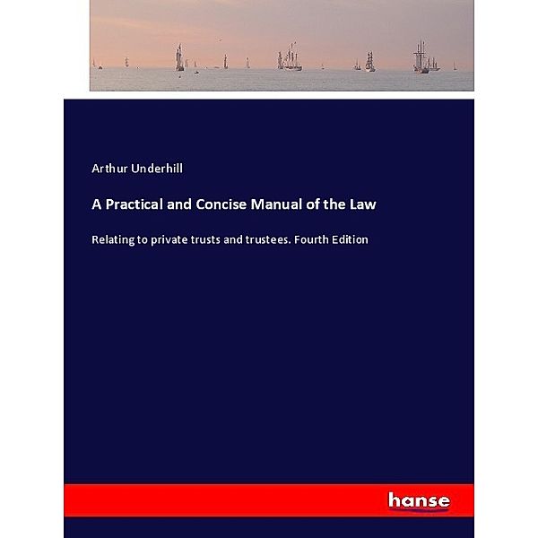 A Practical and Concise Manual of the Law, Arthur Underhill