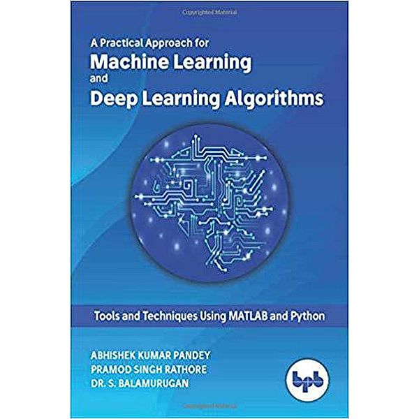 A Practical Approach for Machine Learning and Deep Learning Algorithms, Abhishek Kumar Pandey, Pramod Singh Rathore, S. Balamurugan